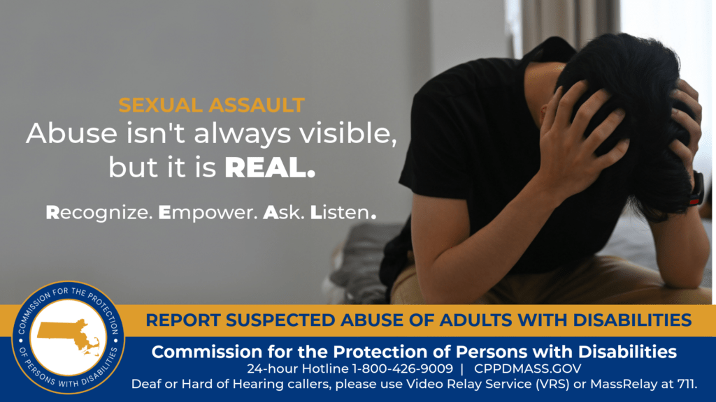 A man is sitting on the edge of the bed with his head in his hands. Text on the left reads “Abuse isn’t always visible, but it is REAL. Recognize. Empower. Ask. Listen.” The blue and gold CPPD logo is in the bottom corner along with text that reads “24-hour Hotline 1-800-426-9009, Deaf or hard of hearing callers please use Video Relay Service (VRS) or MassRelay at 711"